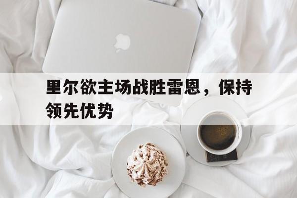 里尔欲主场战胜雷恩，保持领先优势